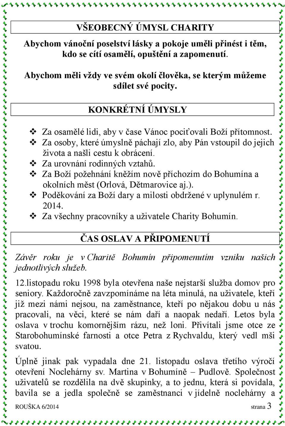 Za osoby, které úmyslně páchají zlo, aby Pán vstoupil do jejich života a našli cestu k obrácení. Za urovnání rodinných vztahů.