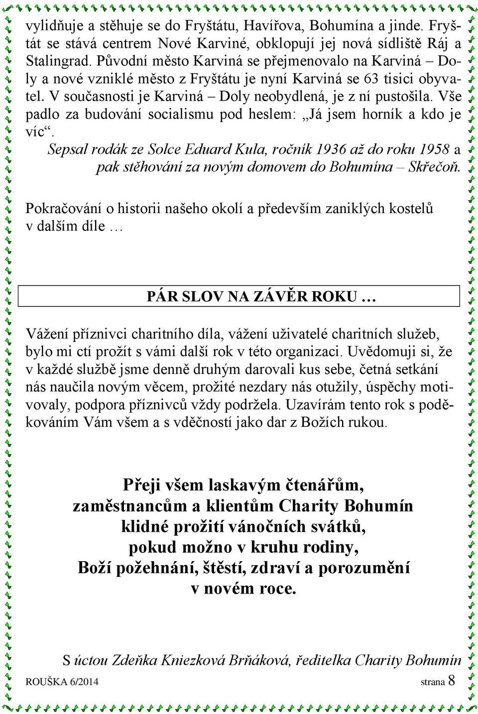 Vše padlo za budování socialismu pod heslem: Já jsem horník a kdo je víc. Sepsal rodák ze Solce Eduard Kula, ročník 1936 až do roku 1958 a pak stěhování za novým domovem do Bohumína Skřečoň.