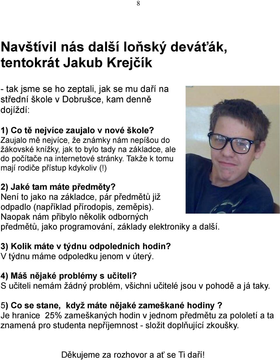 ) 2) Jaké tam máte předměty? Není to jako na základce, pár předmětů již odpadlo (například přírodopis, zeměpis).