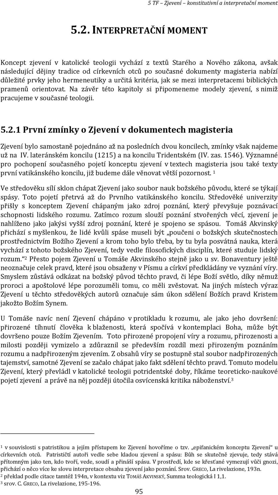 Na závěr této kapitoly si připomeneme modely zjevení, s nimiž pracujeme v současné teologii. 5.2.