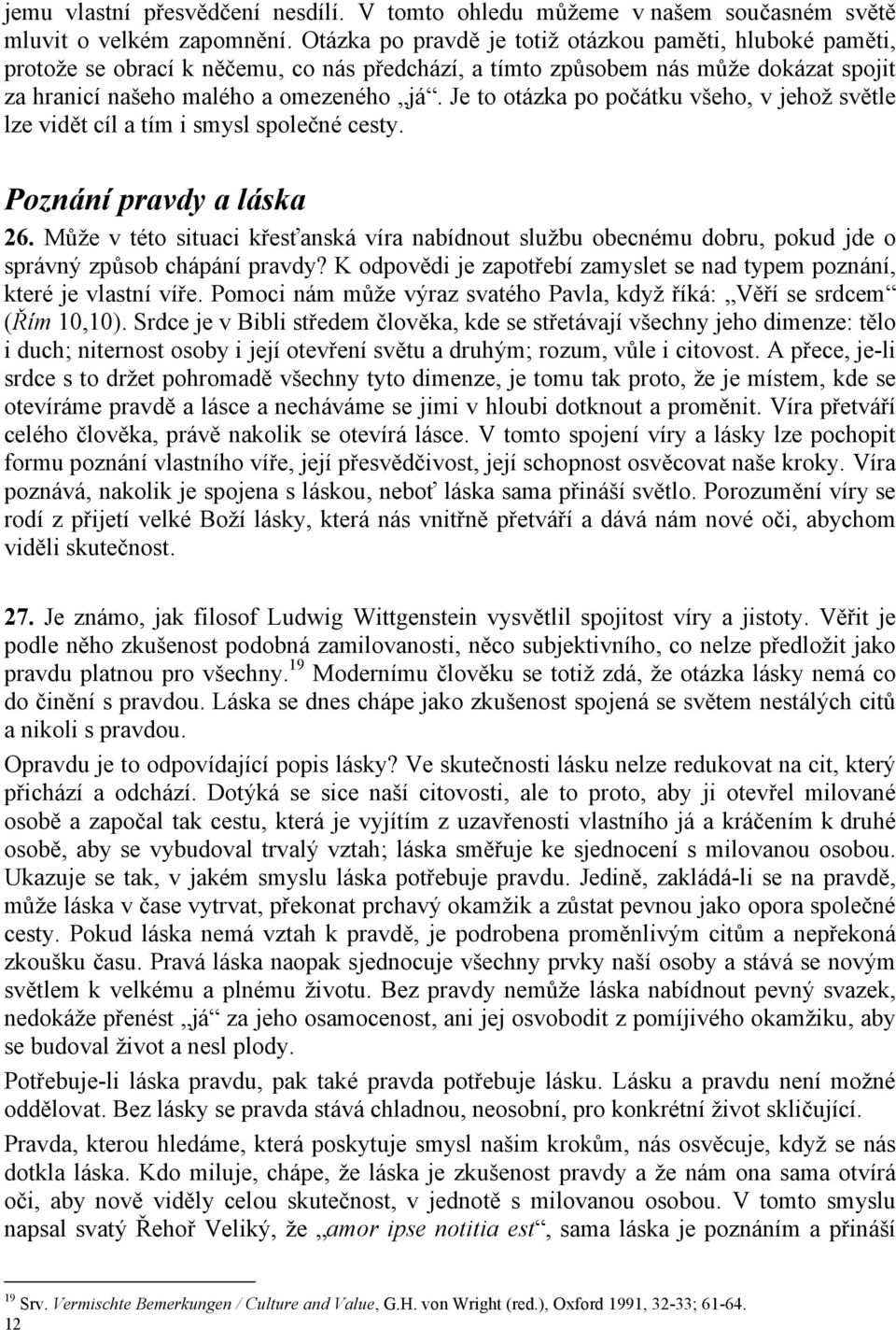 Je to otázka po počátku všeho, v jehož světle lze vidět cíl a tím i smysl společné cesty. Poznání pravdy a láska 26.