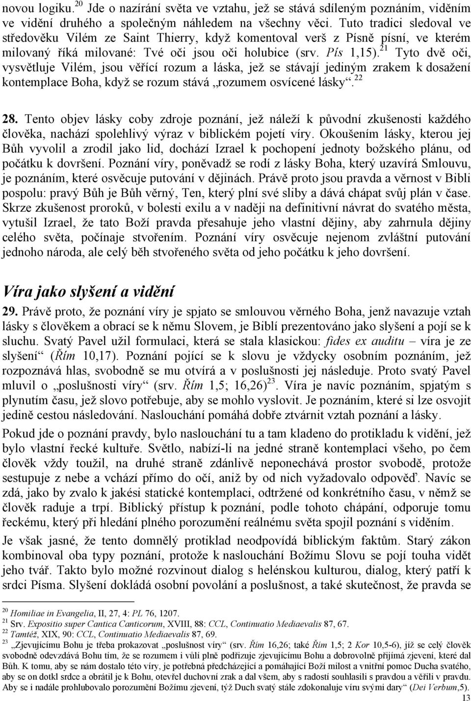 21 Tyto dvě oči, vysvětluje Vilém, jsou věřící rozum a láska, jež se stávají jediným zrakem k dosažení kontemplace Boha, když se rozum stává rozumem osvícené lásky.22 28.