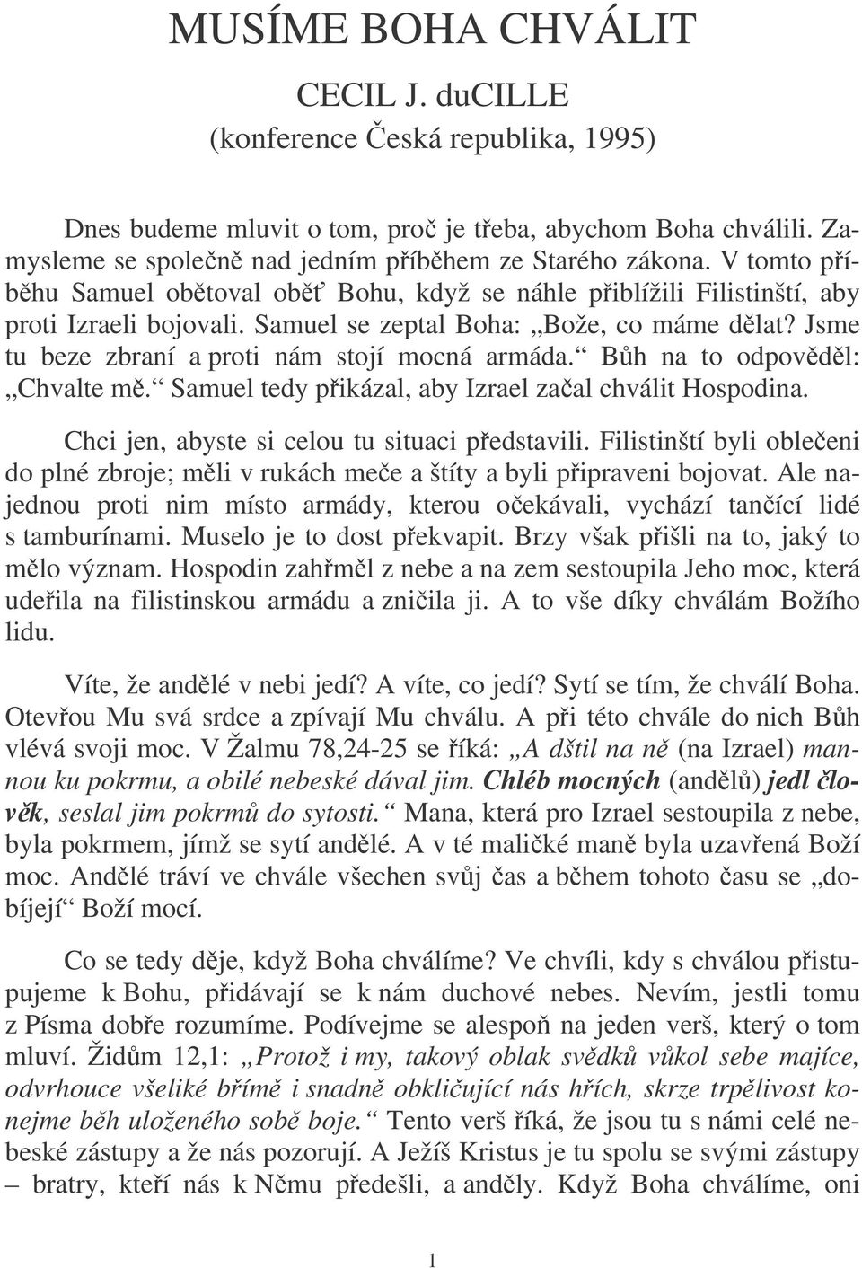 Bh na to odpovdl: Chvalte m. Samuel tedy pikázal, aby Izrael zaal chválit Hospodina. Chci jen, abyste si celou tu situaci pedstavili.