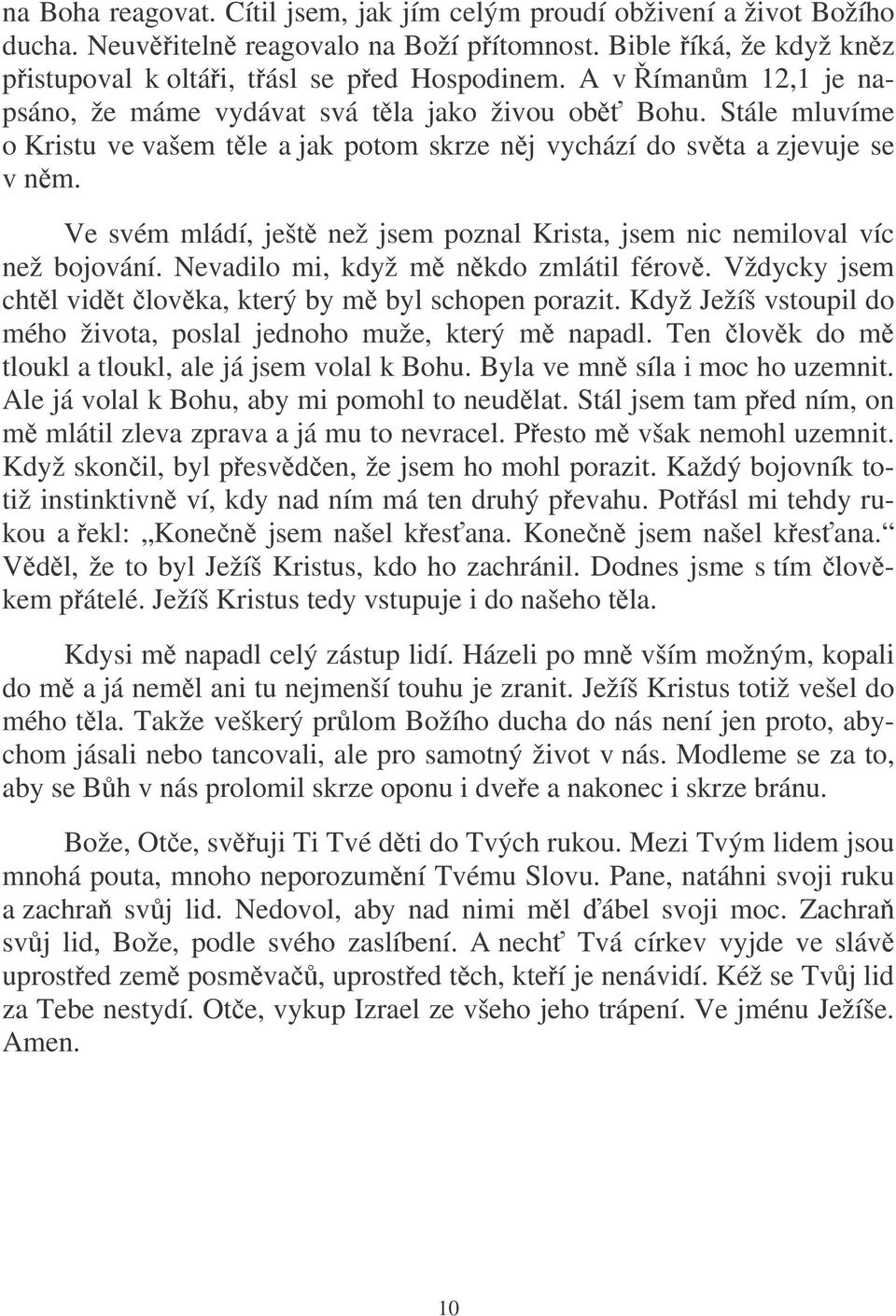 Ve svém mládí, ješt než jsem poznal Krista, jsem nic nemiloval víc než bojování. Nevadilo mi, když m nkdo zmlátil férov. Vždycky jsem chtl vidt lovka, který by m byl schopen porazit.