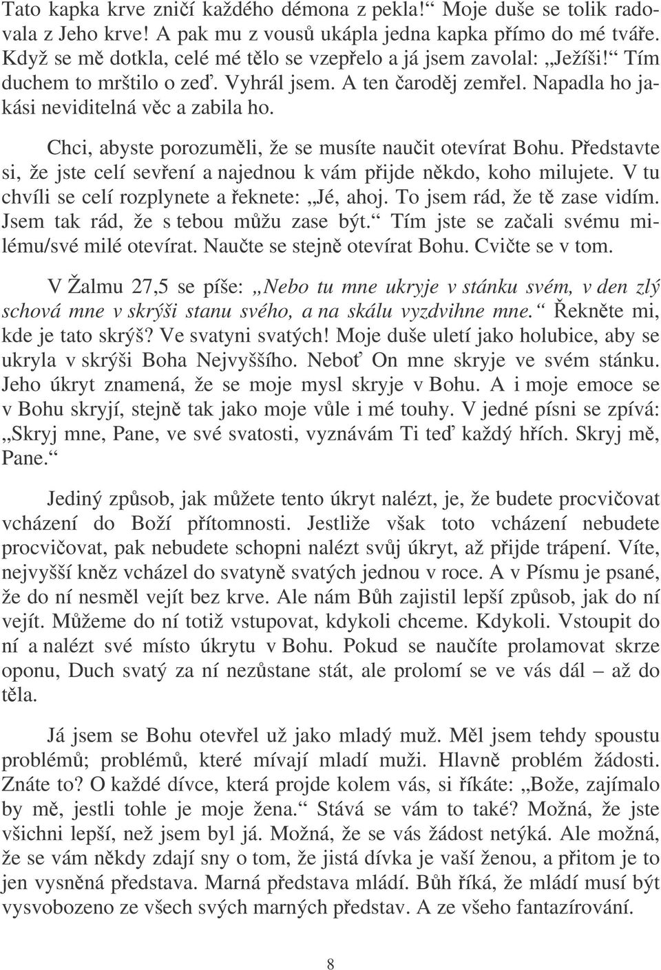 Chci, abyste porozumli, že se musíte nauit otevírat Bohu. Pedstavte si, že jste celí sevení a najednou k vám pijde nkdo, koho milujete. V tu chvíli se celí rozplynete a eknete: Jé, ahoj.