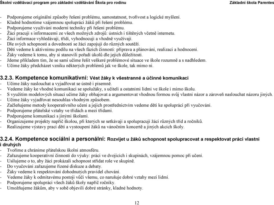 - Žáci informace vyhledávají, třídí, vyhodnocují a vhodně využívají. - Dle svých schopností a dovedností se žáci zapojují do různých soutěží.