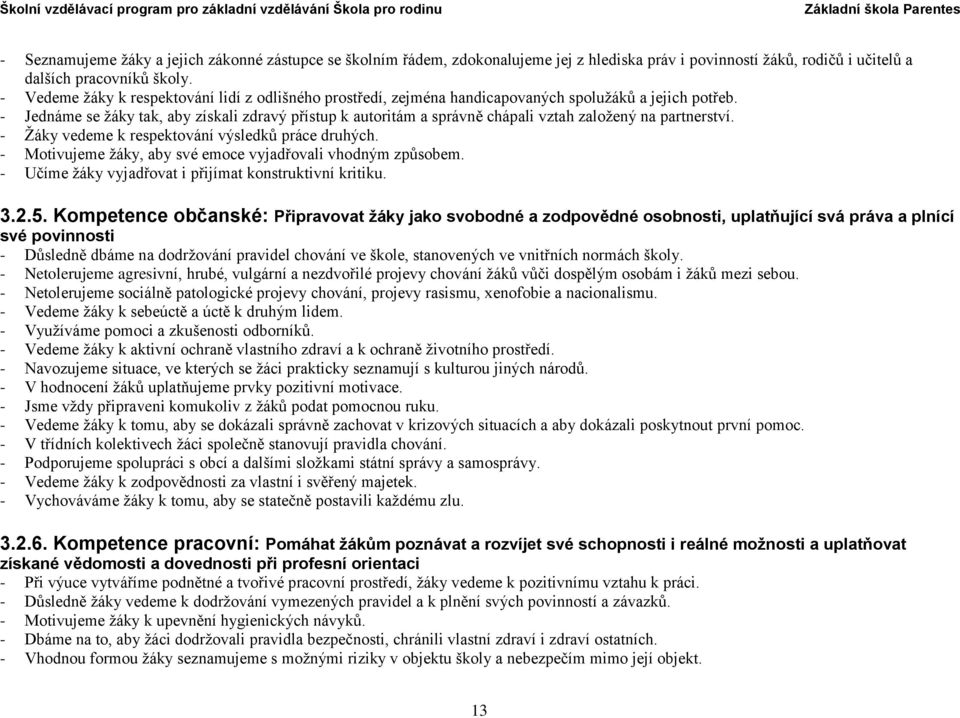 - Jednáme se žáky tak, aby získali zdravý přístup k autoritám a správně chápali vztah založený na partnerství. - Žáky vedeme k respektování výsledků práce druhých.