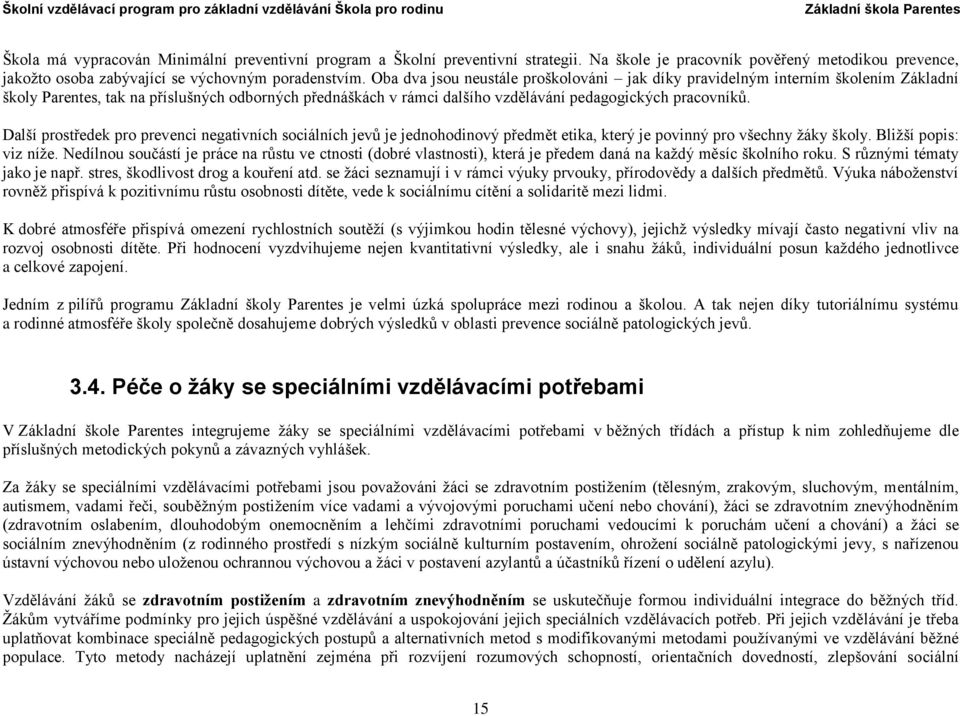 Další prostředek pro prevenci negativních sociálních jevů je jednohodinový předmět etika, který je povinný pro všechny žáky školy. Bližší popis: viz níže.