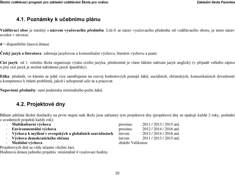 ročníku škola organizuje výuku cizího jazyka; přednostně je všem žákům nabízen jazyk anglický (v případě velkého zájmu o jiný cizí jazyk je možné nabídnout jazyk španělský).