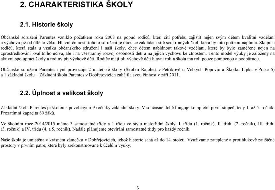 Hlavní činností tohoto sdružení je iniciace zakládání sítě soukromých škol, která by tuto potřebu naplnila.