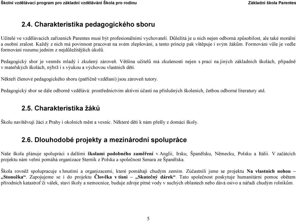 Formování vůle je vedle formování rozumu jedním z nejdůležitějších úkolů. Pedagogický sbor je vesměs mladý i zkušený zároveň.