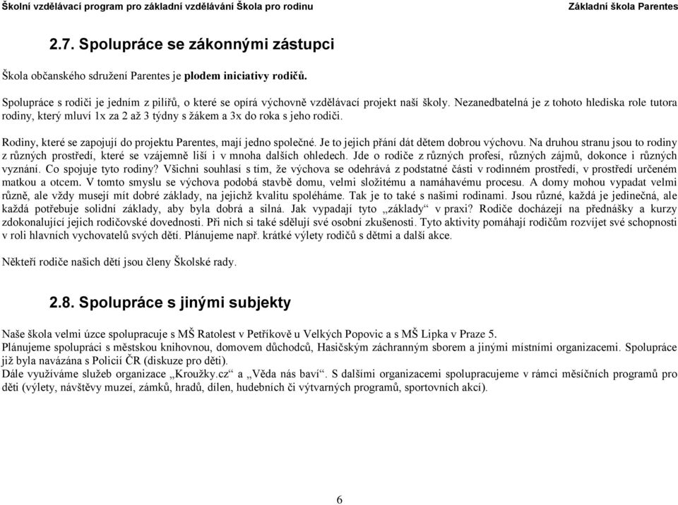 Je to jejich přání dát dětem dobrou výchovu. Na druhou stranu jsou to rodiny z různých prostředí, které se vzájemně liší i v mnoha dalších ohledech.