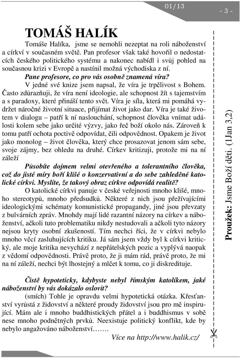 Pane profesore, co pro vás osobně znamená víra? V jedné své knize jsem napsal, že víra je trpělivost s Bohem.