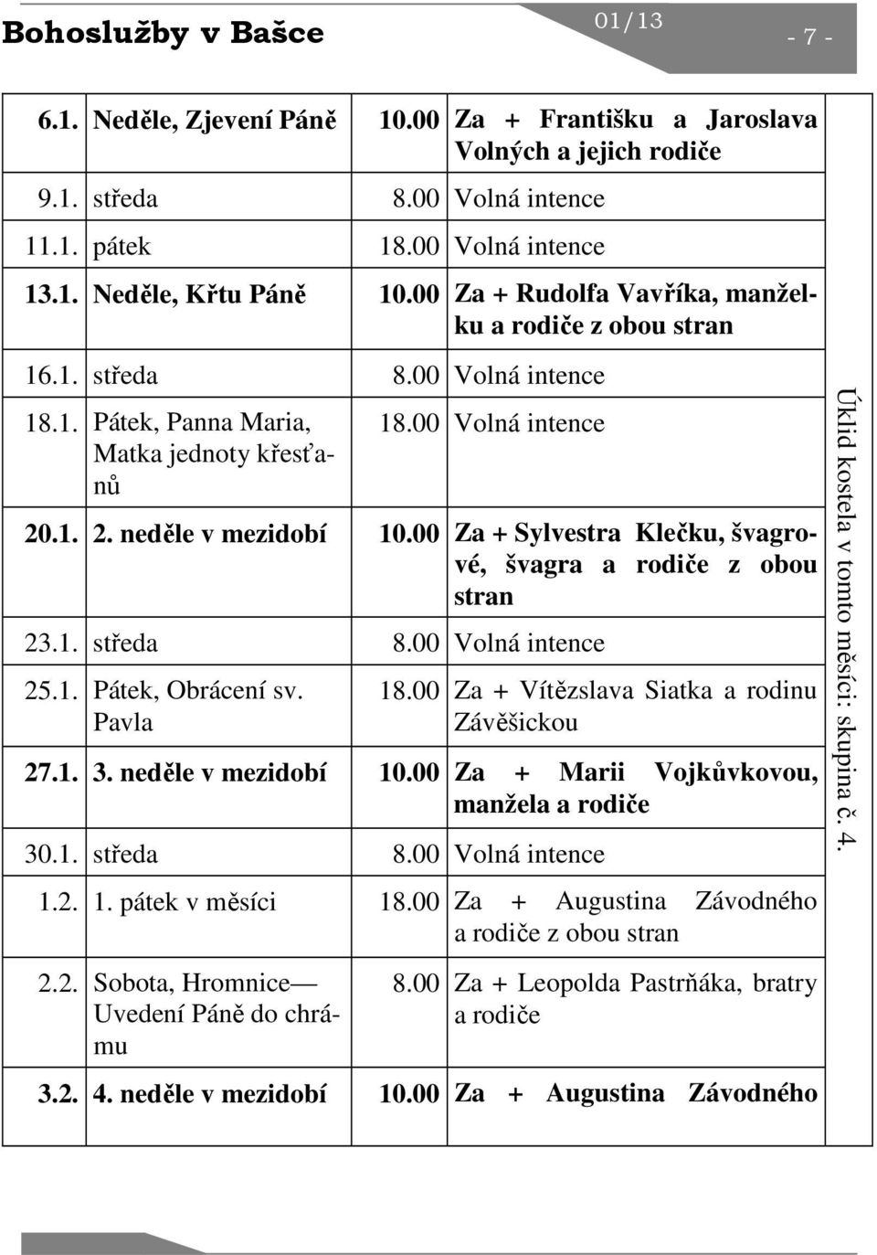 00 Za + Sylvestra Klečku, švagrové, švagra a rodiče z obou stran 23.1. středa 8.00 Volná intence 25.1. Pátek, Obrácení sv. Pavla 18.00 Za + Vítězslava Siatka a rodinu Závěšickou 27.1. 3.