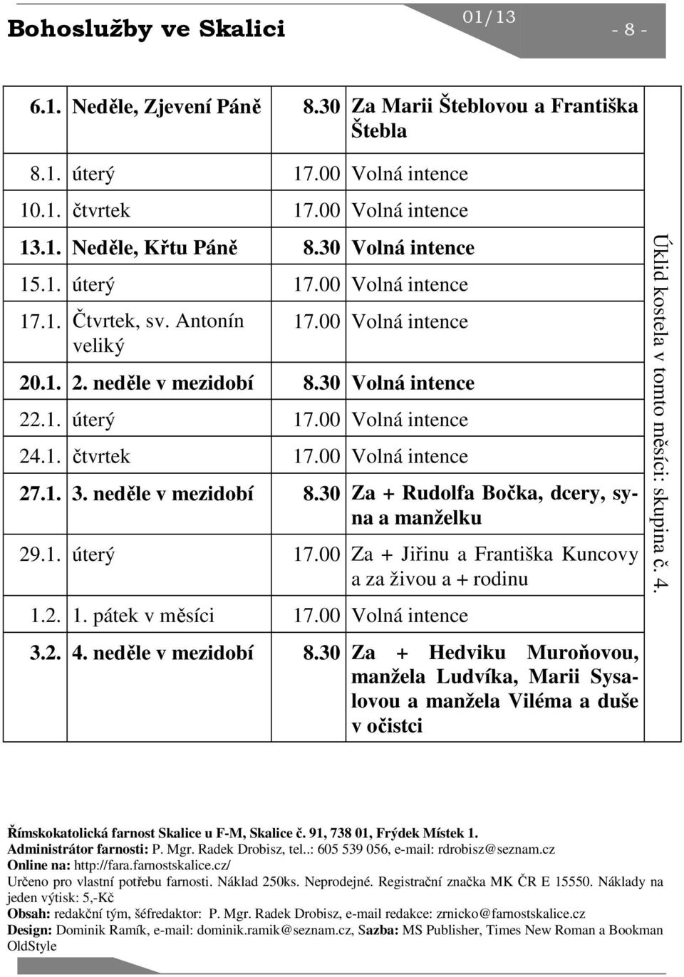 00 Volná intence 27.1. 3. neděle v mezidobí 8.30 Za + Rudolfa Bočka, dcery, syna a manželku 29.1. úterý 17.00 Za + Jiřinu a Františka Kuncovy a za živou a + rodinu 1.2. 1. pátek v měsíci 17.