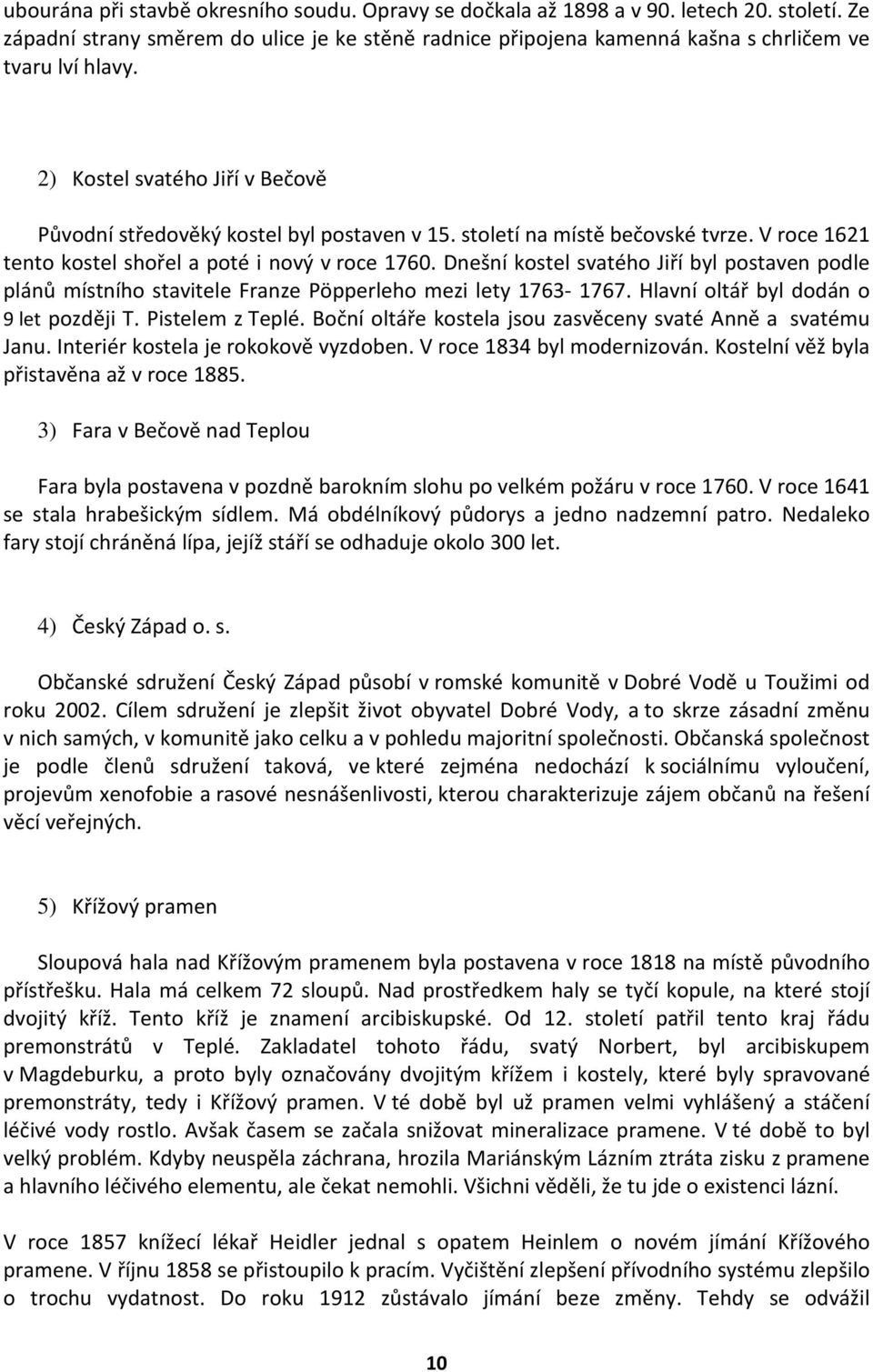 Dnešní kostel svatého Jiří byl postaven podle plánů místního stavitele Franze Pöpperleho mezi lety 1763-1767. Hlavní oltář byl dodán o 9 let později T. Pistelem z Teplé.