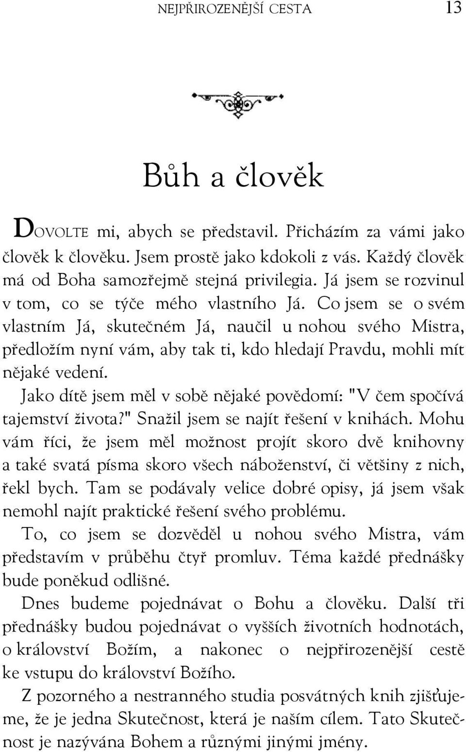 Co jsem se o svém vlastním Já, skutečném Já, naučil u nohou svého Mistra, předložím nyní vám, aby tak ti, kdo hledají Pravdu, mohli mít nějaké vedení.