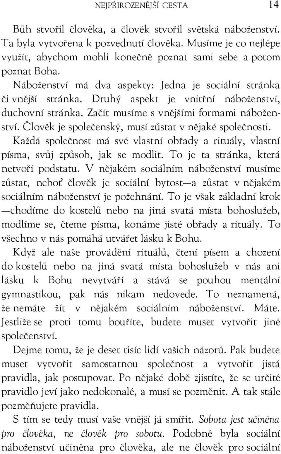 Druhý aspekt je vnitřní náboženství, duchovní stránka. Začít musíme s vnějšími formami náboženství. Člověk je společenský, musí zůstat v nějaké společnosti.