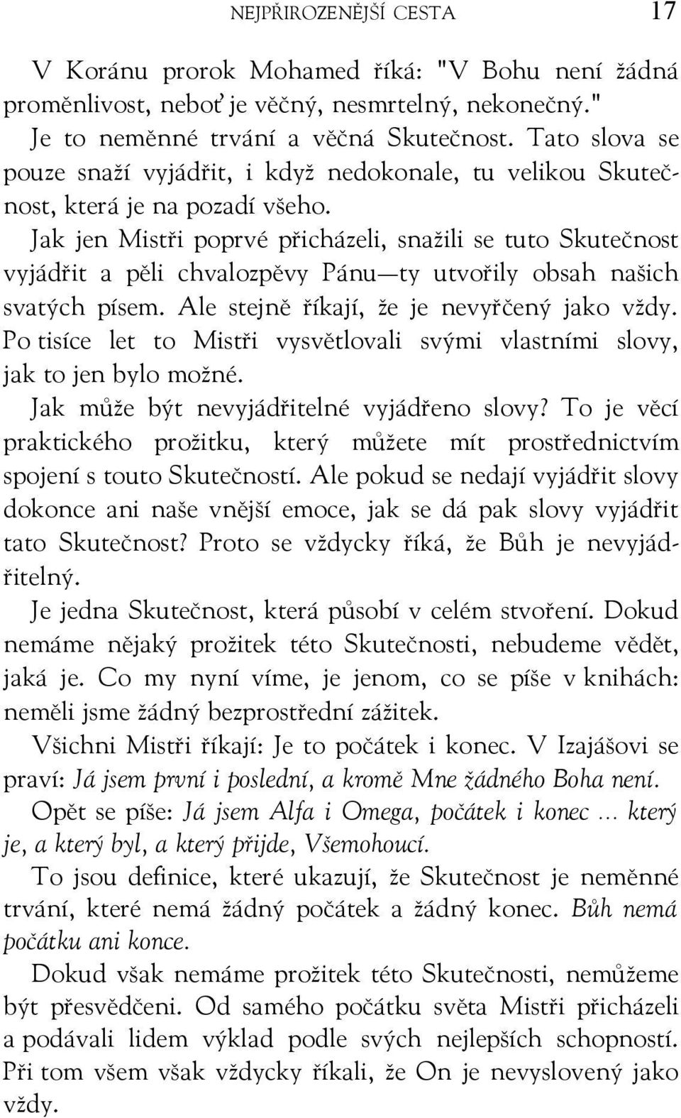 Jak jen Mistři poprvé přicházeli, snažili se tuto Skutečnost vyjádřit a pěli chvalozpěvy Pánu ty utvořily obsah našich svatých písem. Ale stejně říkají, že je nevyřčený jako vždy.