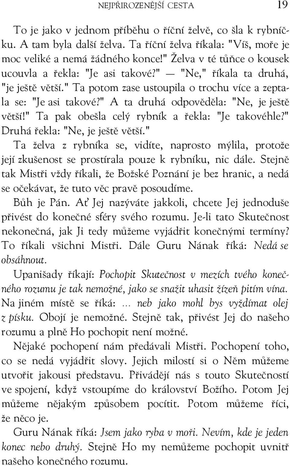 " A ta druhá odpověděla: "Ne, je ještě větší!" Ta pak obešla celý rybník a řekla: "Je takovéhle?" Druhá řekla: "Ne, je ještě větší.