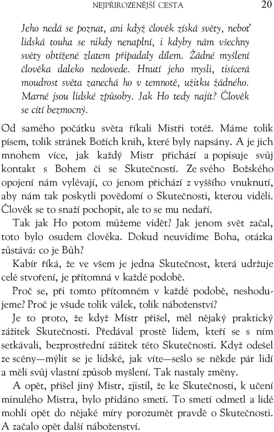 Od samého počátku světa říkali Mistři totéž. Máme tolik písem, tolik stránek Božích knih, které byly napsány.