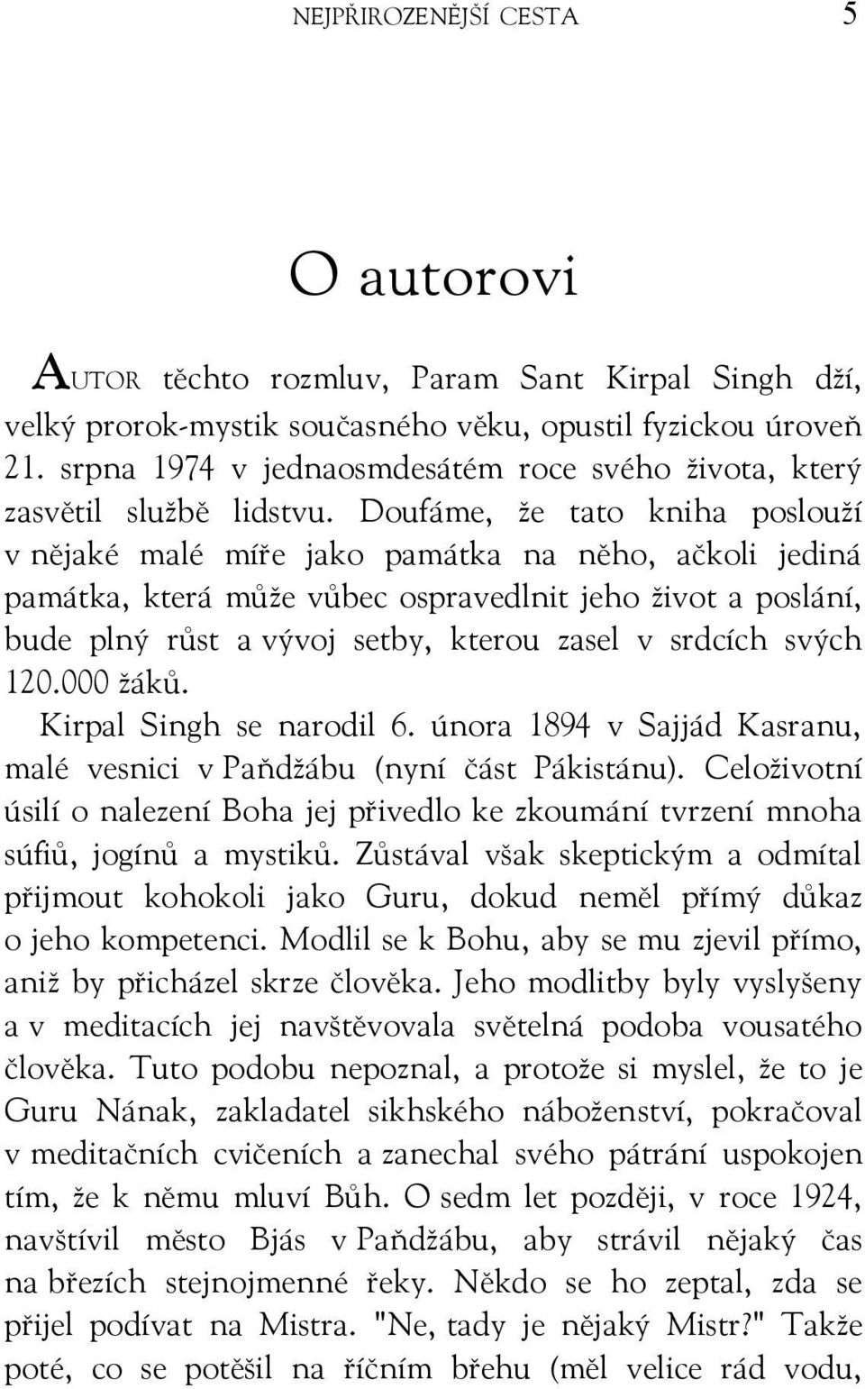 Doufáme, že tato kniha poslouží v nějaké malé míře jako památka na něho, ačkoli jediná památka, která může vůbec ospravedlnit jeho život a poslání, bude plný růst a vývoj setby, kterou zasel v