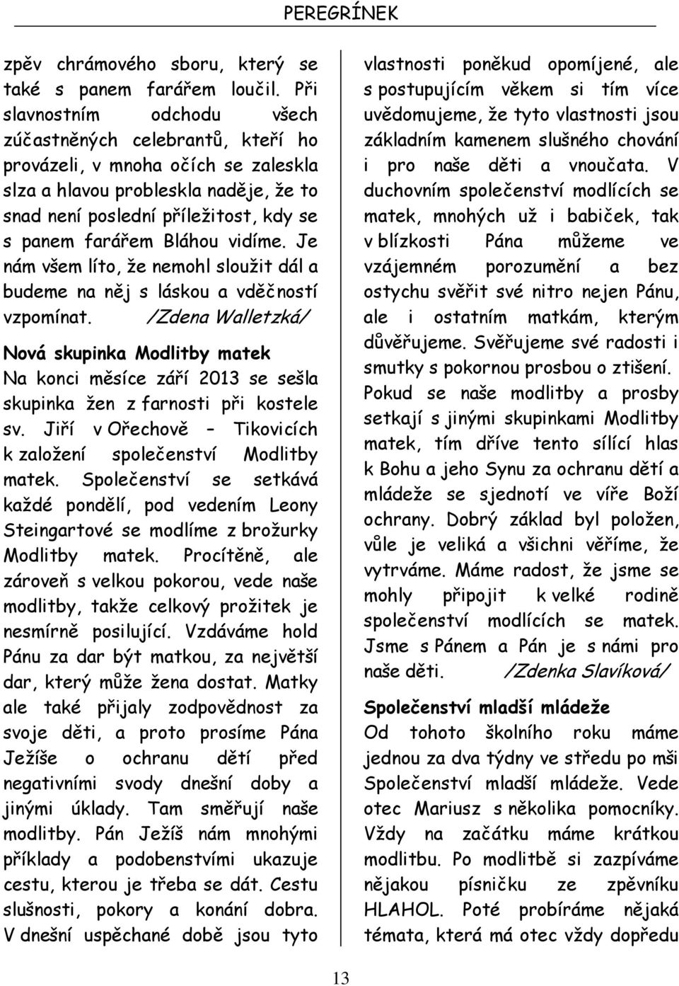 Bláhou vidíme. Je nám všem líto, že nemohl sloužit dál a budeme na něj s láskou a vděčností vzpomínat.