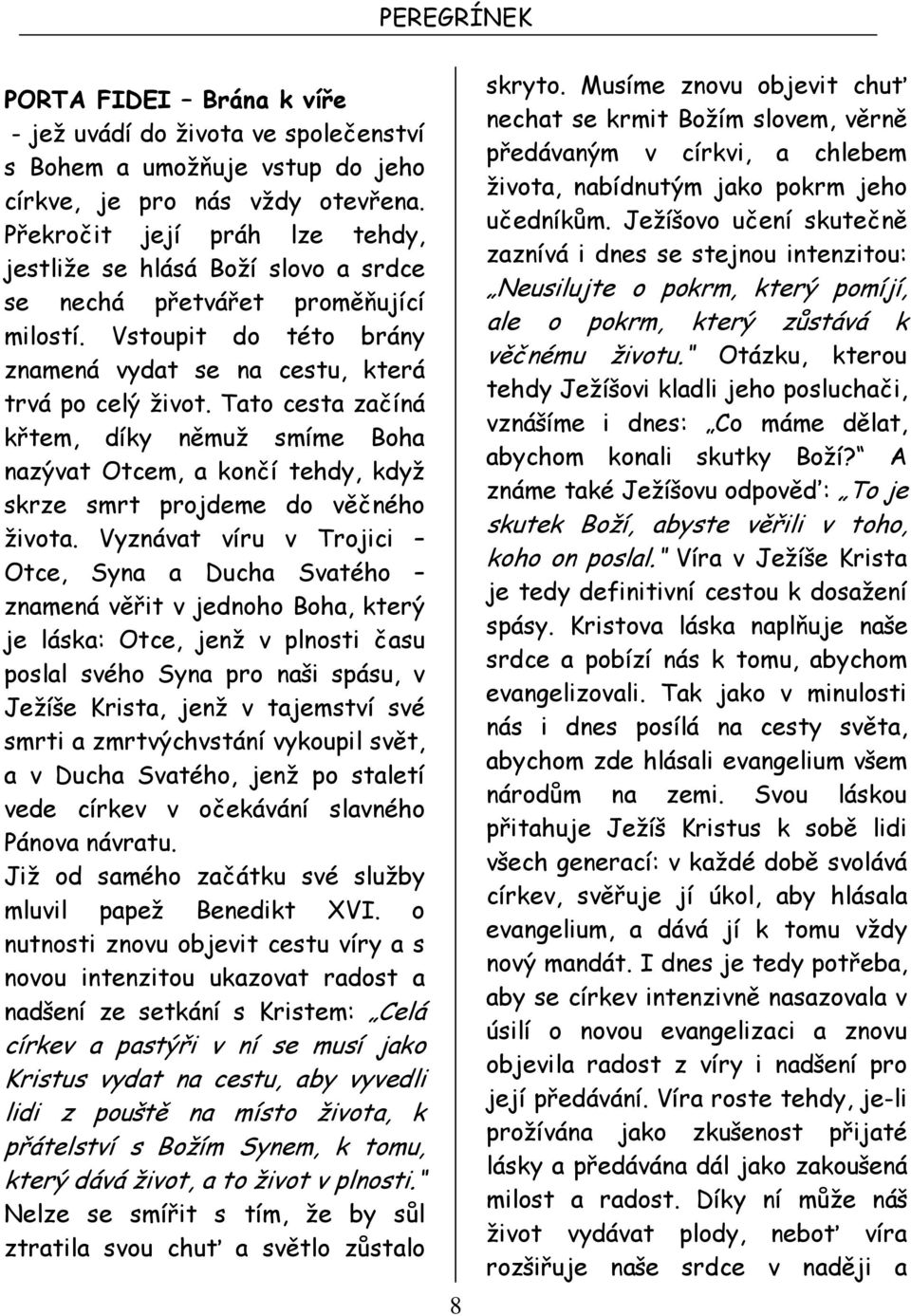 Tato cesta začíná křtem, díky němuž smíme Boha nazývat Otcem, a končí tehdy, když skrze smrt projdeme do věčného života.