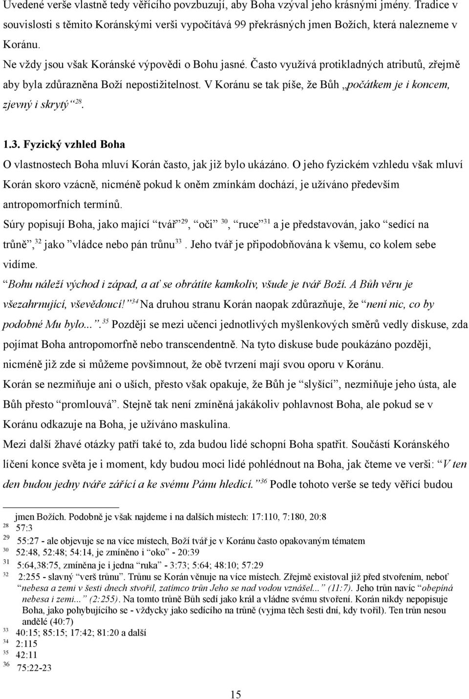 V Koránu se tak píše, že Bůh počátkem je i koncem, zjevný i skrytý 28. 1.3. Fyzický vzhled Boha O vlastnostech Boha mluví Korán často, jak již bylo ukázáno.