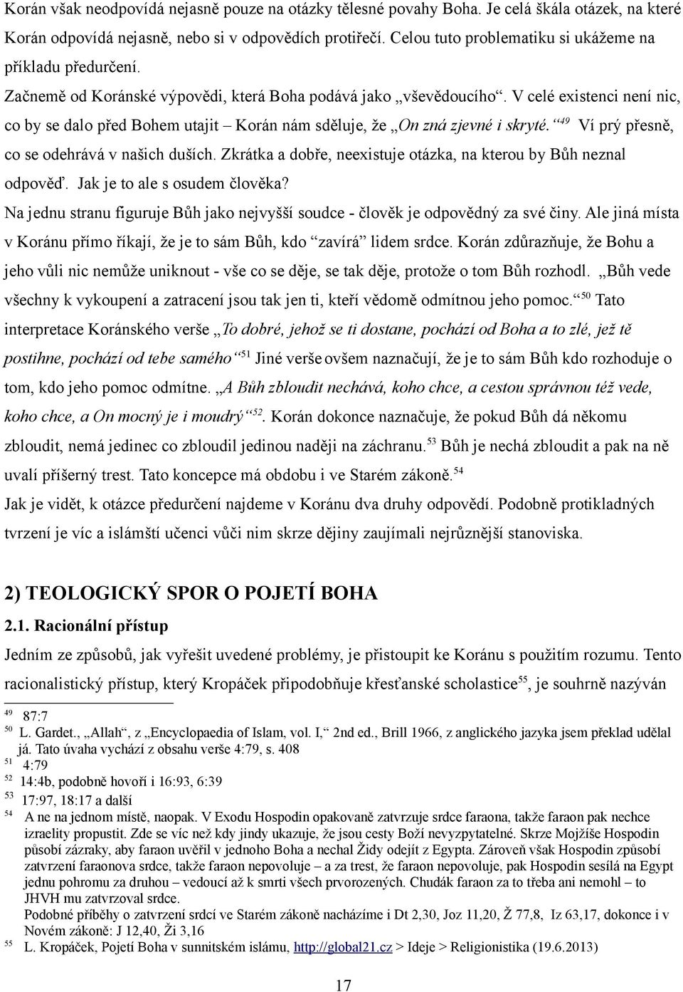 V celé existenci není nic, co by se dalo před Bohem utajit Korán nám sděluje, že On zná zjevné i skryté. 49 Ví prý přesně, co se odehrává v našich duších.