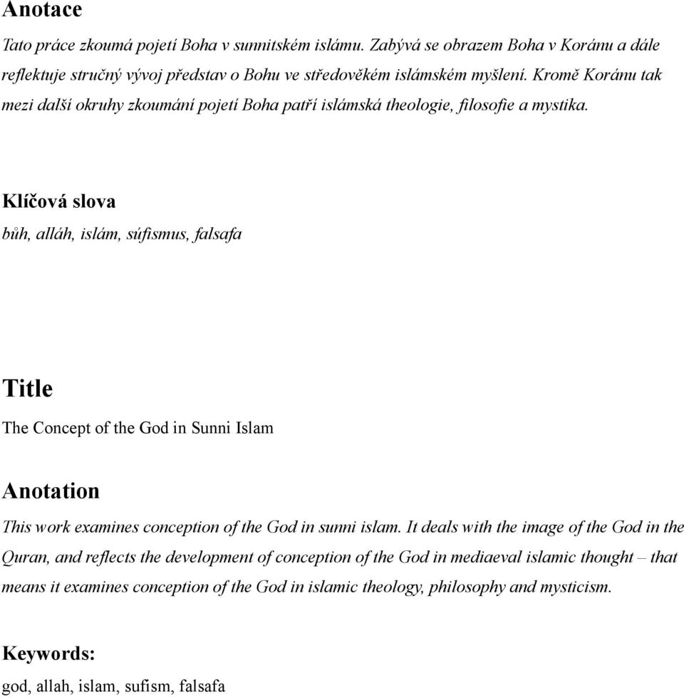 Klíčová slova bůh, alláh, islám, súfismus, falsafa Title The Concept of the God in Sunni Islam Anotation This work examines conception of the God in sunni islam.