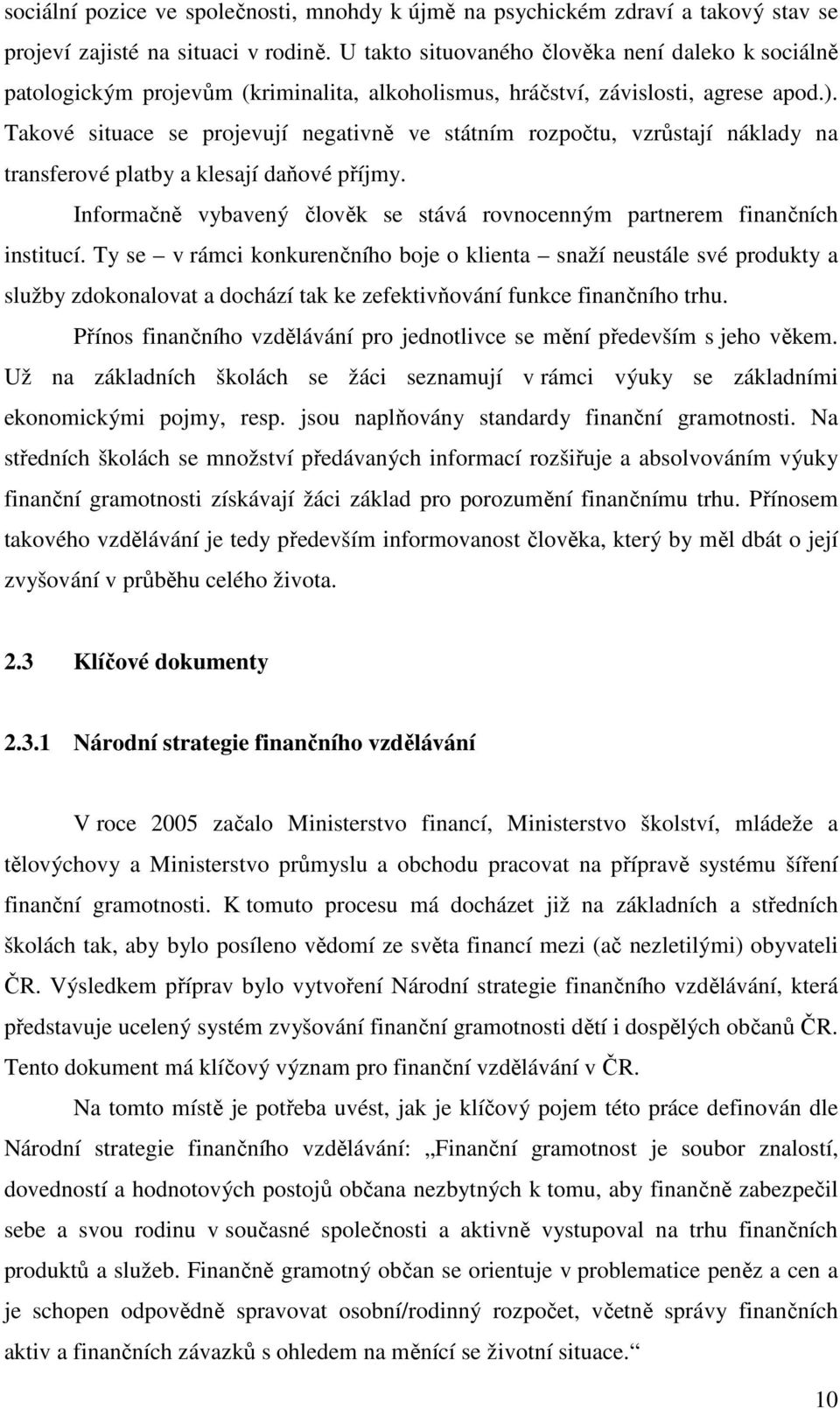 Takové situace se projevují negativně ve státním rozpočtu, vzrůstají náklady na transferové platby a klesají daňové příjmy.