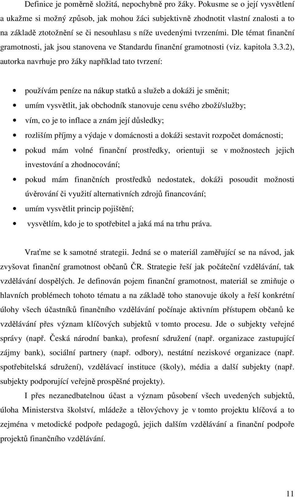 Dle témat finanční gramotnosti, jak jsou stanovena ve Standardu finanční gramotnosti (viz. kapitola 3.