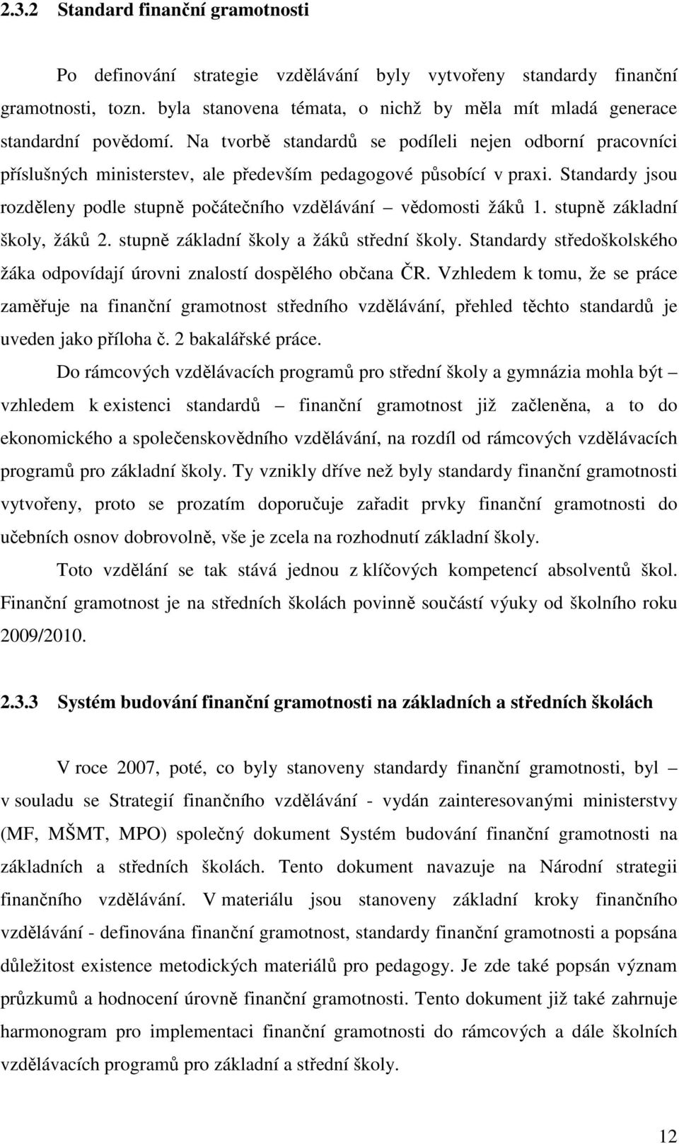 Na tvorbě standardů se podíleli nejen odborní pracovníci příslušných ministerstev, ale především pedagogové působící v praxi.