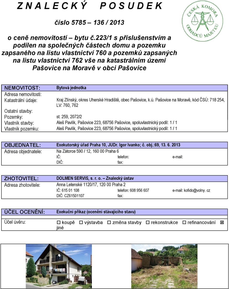 obci Pašovice 6 NEMOVITOST: Bytová jednotka Adresa nemovitosti: Katastrální údaje: Kraj Zlínský, okres Uherské Hradiště, obec Pašovice, k.ú. Pašovice na Moravě, kód ČSÚ: 718 254, LV: 760, 762 Ostatní stavby: Pozemky: st.