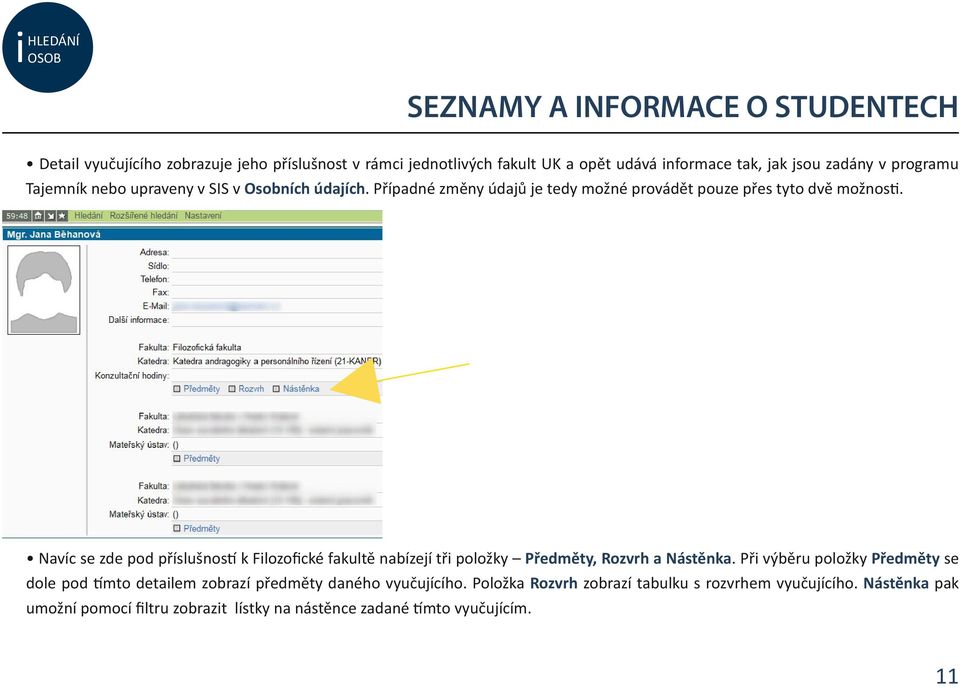 Navíc se zde pod příslušností k Filozofické fakultě nabízejí tři položky Předměty, Rozvrh a Nástěnka.