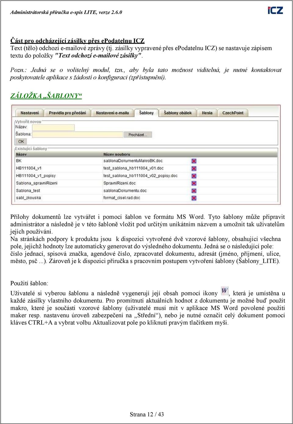 , aby byla tato možnost viditelná, je nutné kontaktovat poskytovatele aplikace s žádostí o konfiguraci (zpřístupnění).