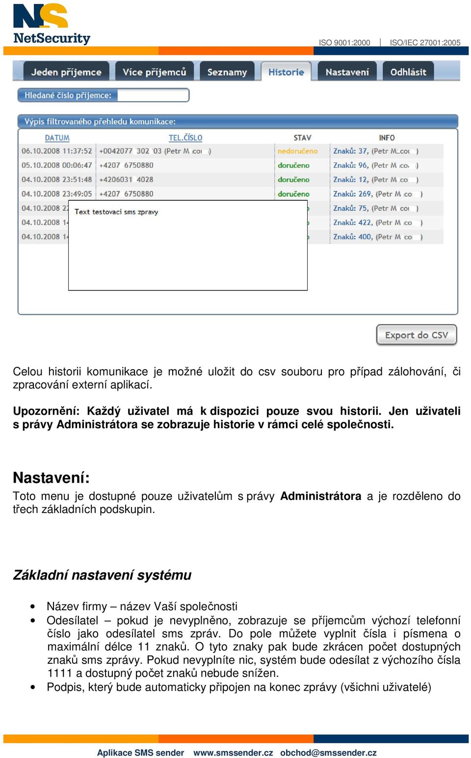 Nastavení: Toto menu je dostupné pouze uživatelům s právy Administrátora a je rozděleno do třech základních podskupin.