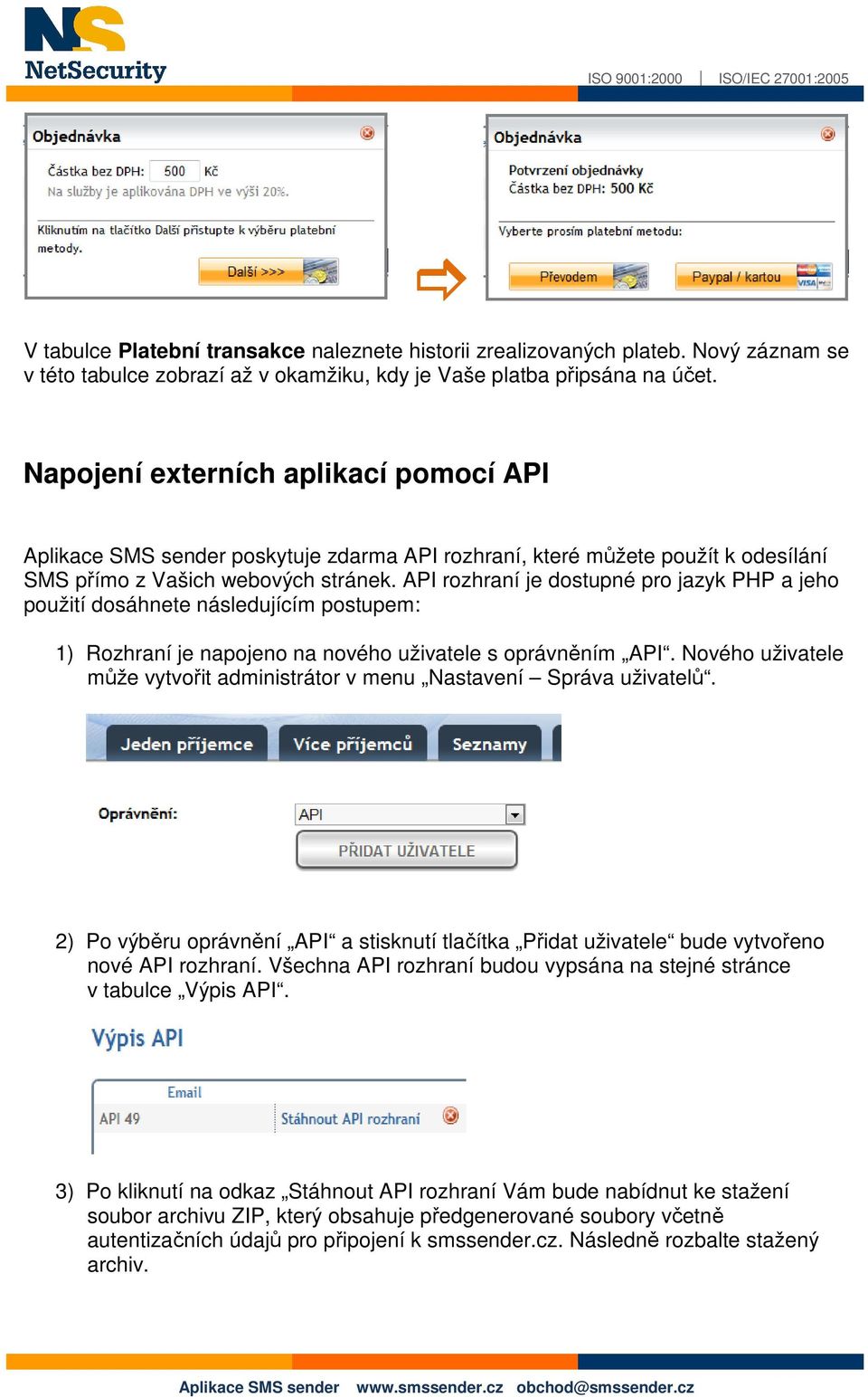 API rozhraní je dostupné pro jazyk PHP a jeho použití dosáhnete následujícím postupem: 1) Rozhraní je napojeno na nového uživatele s oprávněním API.