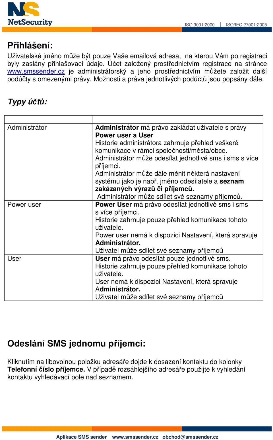 Typy účtů: Administrátor Power user User Administrátor má právo zakládat uživatele s právy Power user a User Historie administrátora zahrnuje přehled veškeré komunikace v rámci společnosti/města/obce.