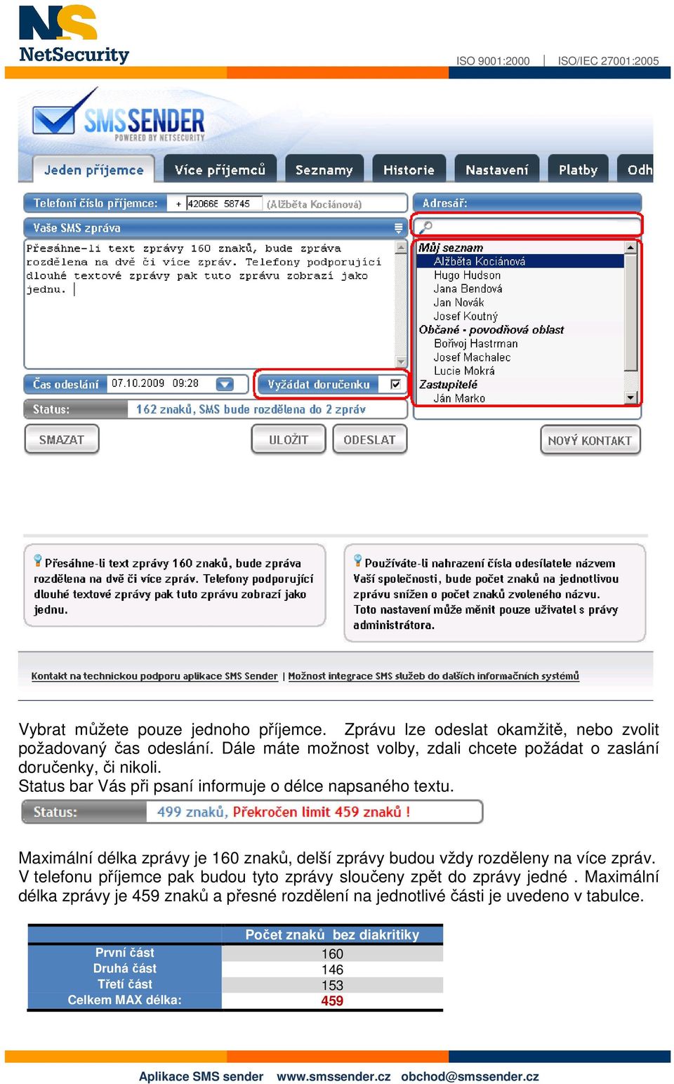 Maximální délka zprávy je 160 znaků, delší zprávy budou vždy rozděleny na více zpráv.