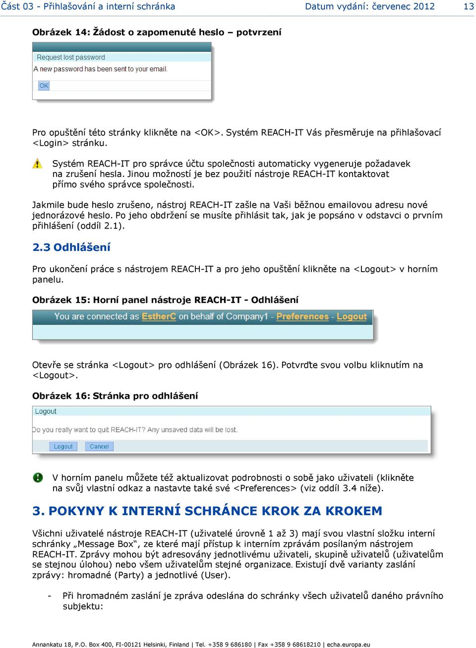 Jinou možností je bez použití nástroje REACH-IT kontaktovat přímo svého správce společnosti. Jakmile bude heslo zrušeno, nástroj REACH-IT zašle na Vaši běžnou emailovou adresu nové jednorázové heslo.