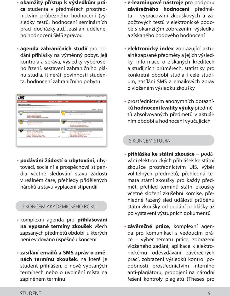 itinerář povinností studenta, hodnocení zahraničního pobytu e-learningové nástroje pro podporu závěrečného hodnocení předmětu vypracování zkouškových a zápočtových testů v elektronické podobě s