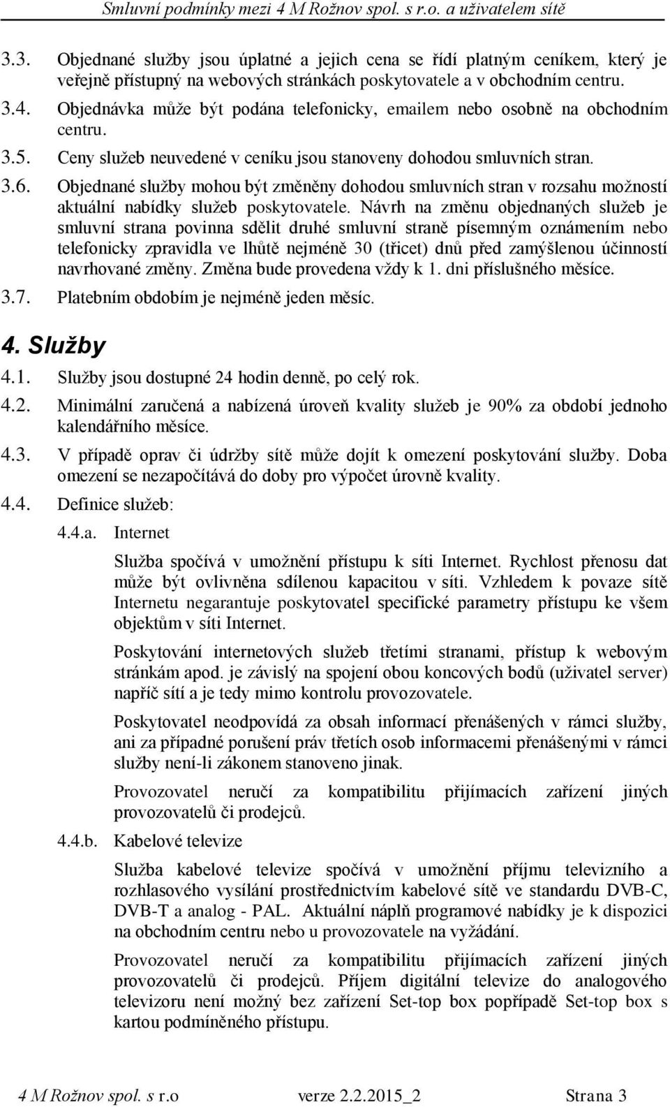 Objednané služby mohou být změněny dohodou smluvních stran v rozsahu možností aktuální nabídky služeb poskytovatele.