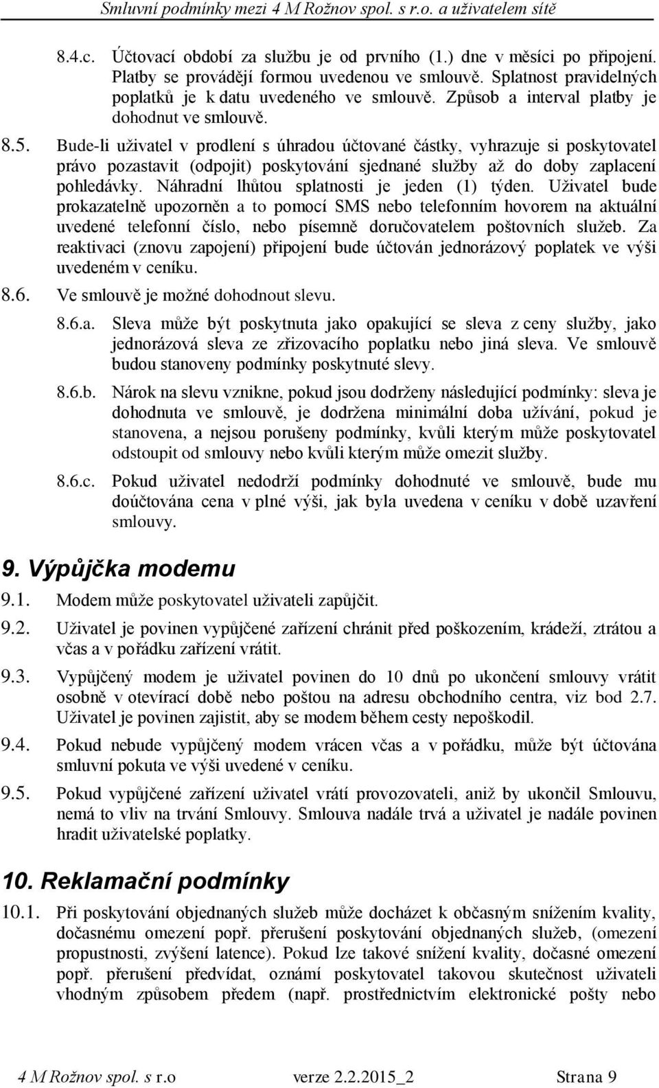 Bude-li uživatel v prodlení s úhradou účtované částky, vyhrazuje si poskytovatel právo pozastavit (odpojit) poskytování sjednané služby až do doby zaplacení pohledávky.