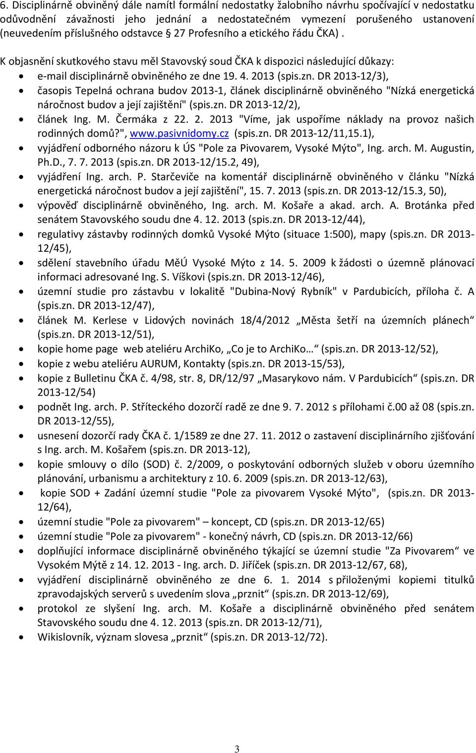 zn. DR 2013-12/3), časopis Tepelná ochrana budov 2013-1, článek disciplinárně obviněného "Nízká energetická náročnost budov a její zajištění" (spis.zn. DR 2013-12/2), článek Ing. M. Čermáka z 22. 2. 2013 "Víme, jak uspoříme náklady na provoz našich rodinných domů?