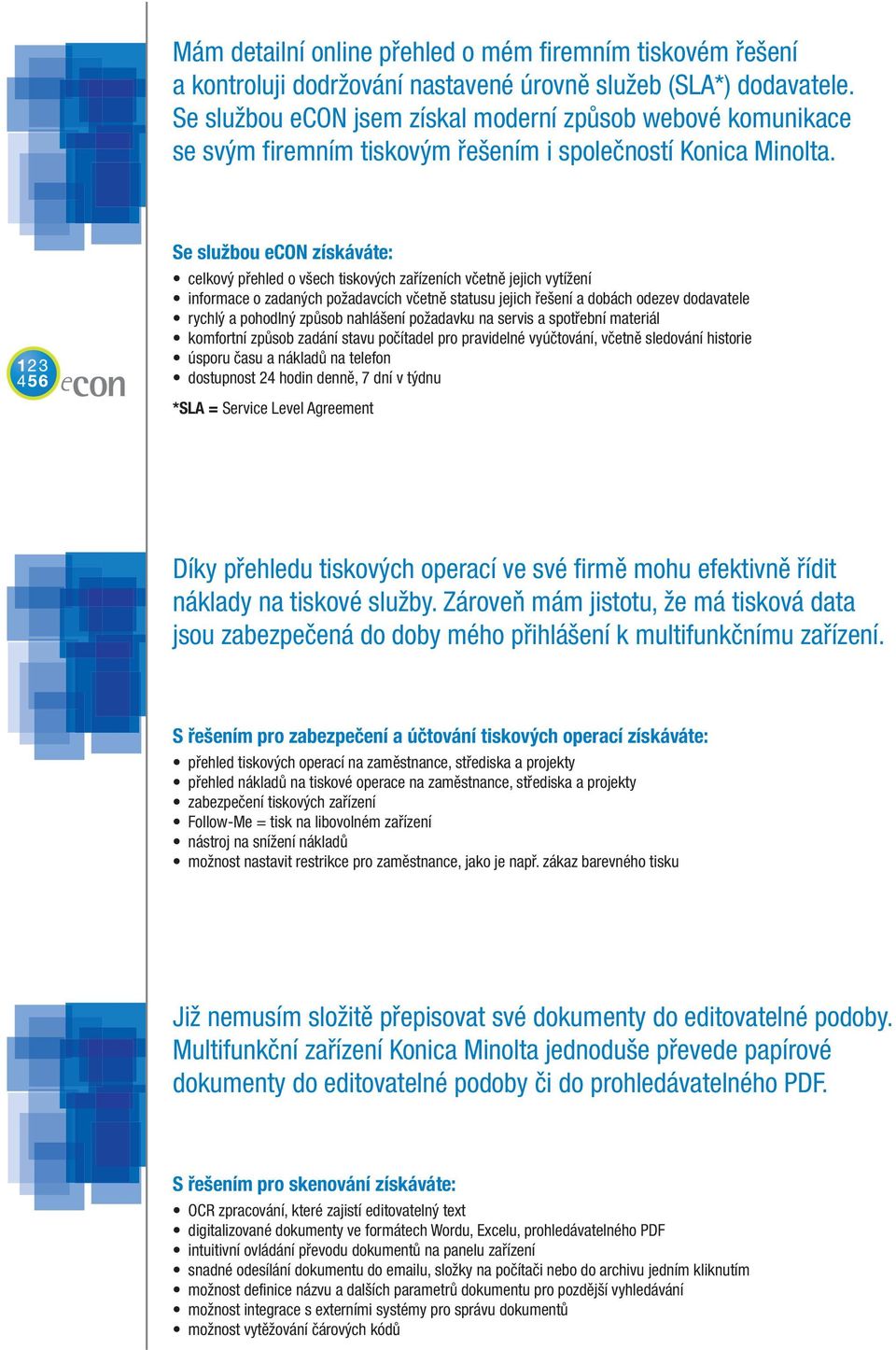 Se službou econ získáváte: celkový přehled o všech tiskových zařízeních včetně jejich vytížení informace o zadaných požadavcích včetně statusu jejich řešení a dobách odezev dodavatele rychlý a