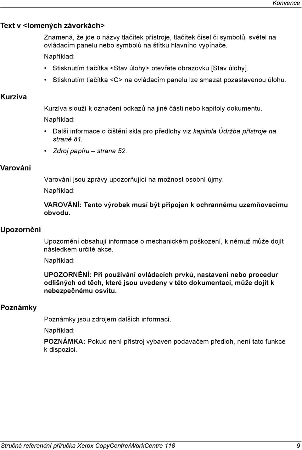 Kurzíva Varování Kurzíva slouží k označení odkazů na jiné části nebo kapitoly dokumentu. Například: Další informace o čištění skla pro předlohy viz kapitola Údržba přístroje na straně 81.