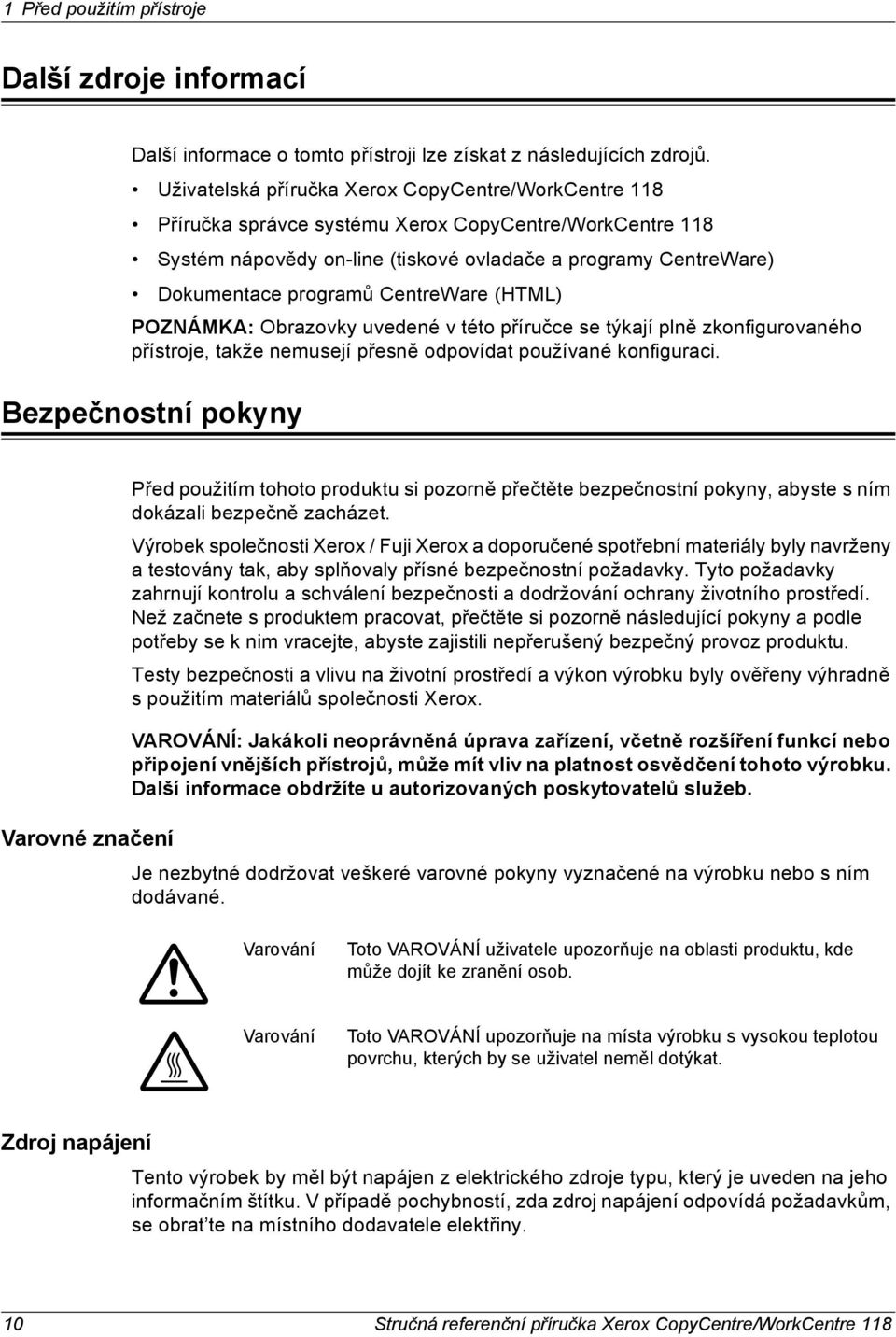 CentreWare (HTML) POZNÁMKA: Obrazovky uvedené v této příručce se týkají plně zkonfigurovaného přístroje, takže nemusejí přesně odpovídat používané konfiguraci.