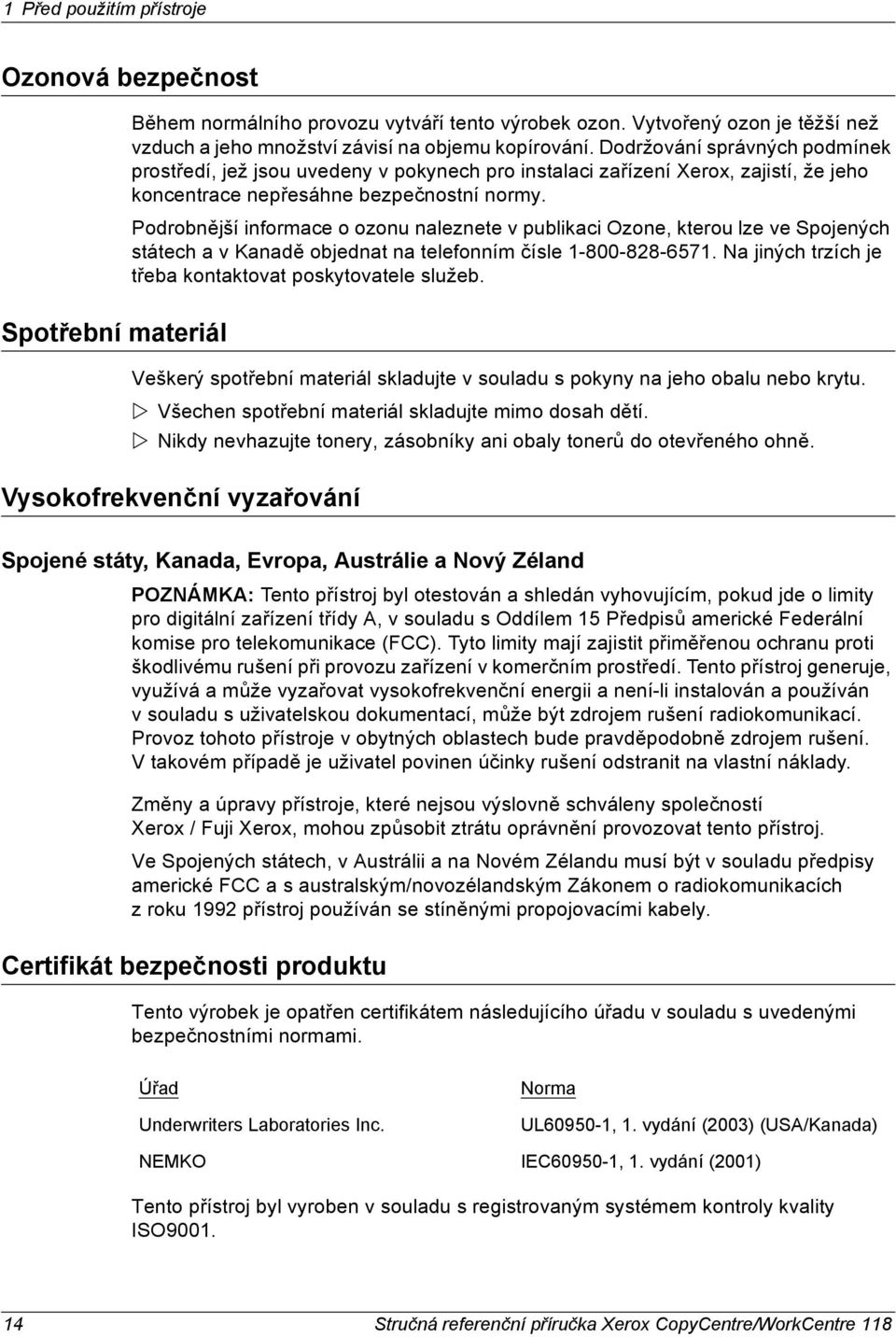 Podrobnější informace o ozonu naleznete v publikaci Ozone, kterou lze ve Spojených státech a v Kanadě objednat na telefonním čísle 1-800-828-6571.